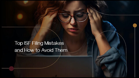 Avoid These Costly Mistakes: Tips for Successful ISF Filing