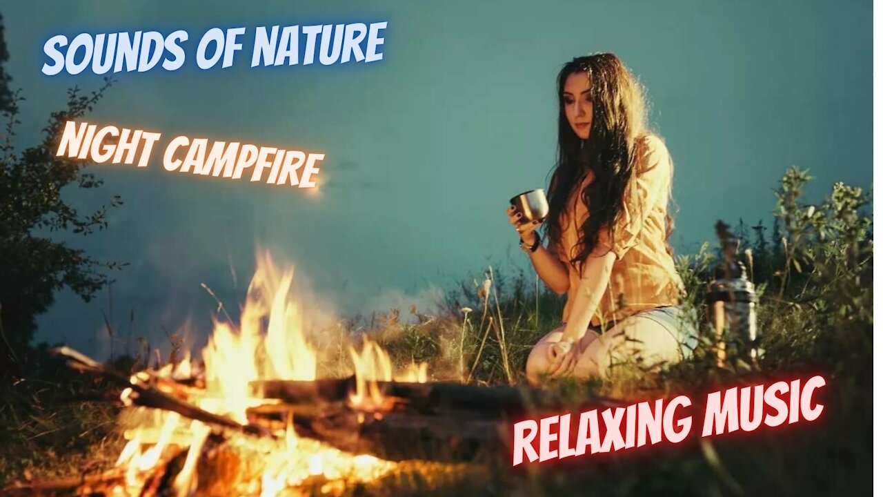 Sounds of nature , night campfire , relaxing music .