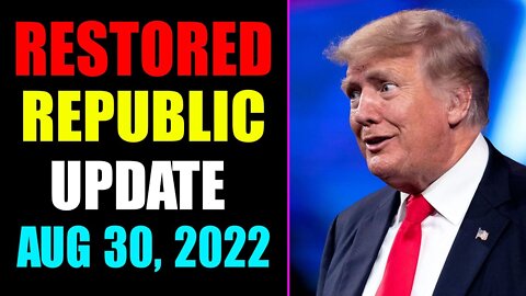 RESTORED REPUBLIC VIA A GCR UPDATE AS OF AUG 30, 2022 - TRUMP NEWS