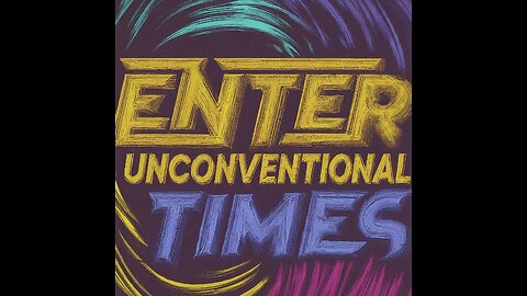 Entering Unconventional Times 8-13-24