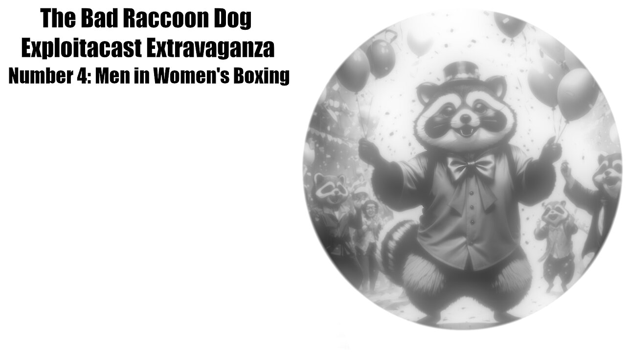 The Bad Raccoon Dog Exploitacast Extravaganza - Number 4: Men in Women's Boxing