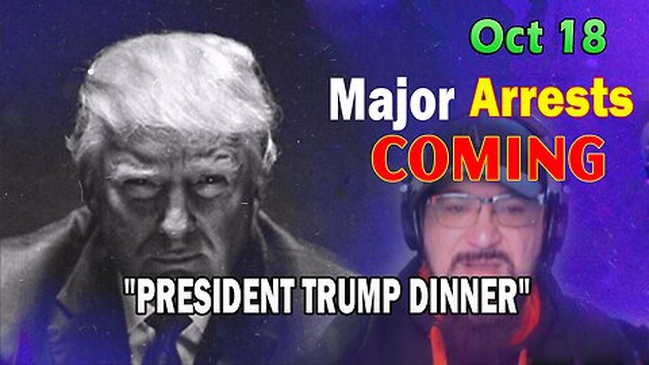 Major Decode HUGE Intel Oct 18- 'Major Arrests Coming- PRESIDENT TRUMP DINNER'