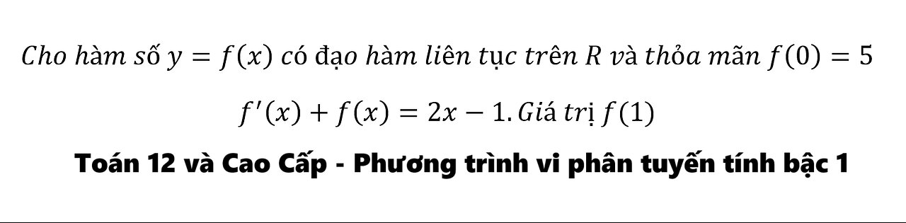 Cho hàm số y=f(x) có đạo hàm liên tục trên R và thỏa mãn f(0)=5 f^' (x)+f(x)=2x-1.Giá trị f(1)