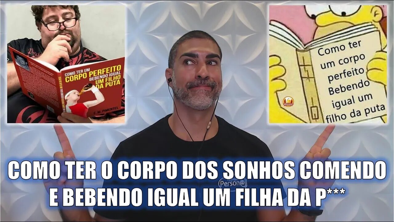 Como ter o corpo dos sonhos, comendo e bebendo igual um filho da p****