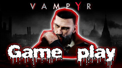 first time playing vampyr 1 7 22