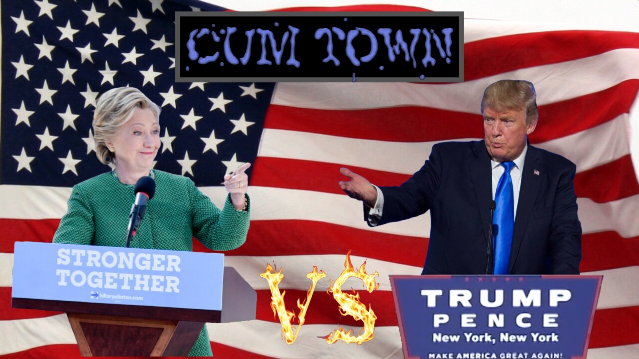 Cum Town - The 2016 Election (Trump vs Hillary) - Part 1: The Circus