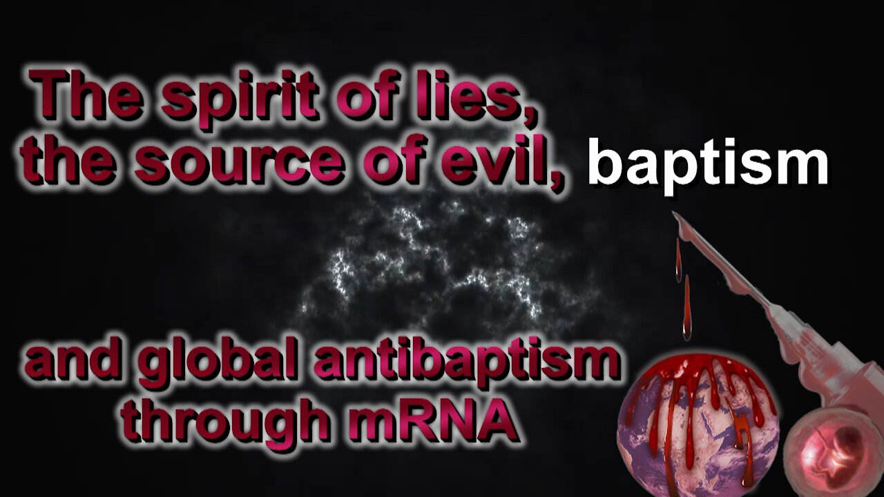 BCP: The spirit of lies, the source of evil, baptism and global antibaptism through mRNA