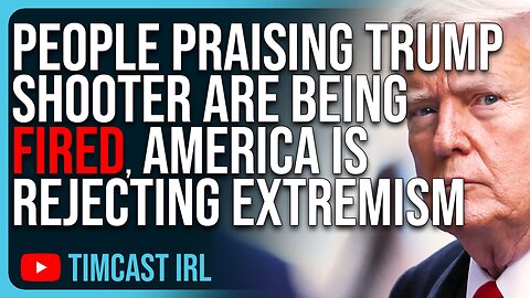 People Praising Trump Shooter Are Being FIRED, America Is REJECTING Extremism