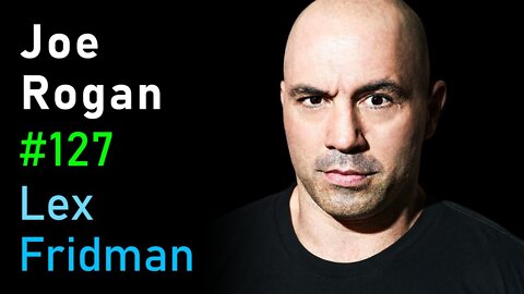 Joe Rogan- Fear, Love, Chaos, and the Joe Rogan Experience - Lex Fridman Podcast #127