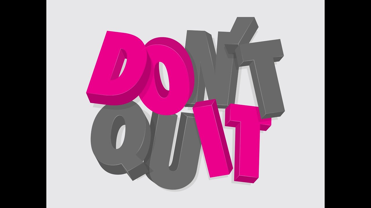Do not ever quit, no matter what