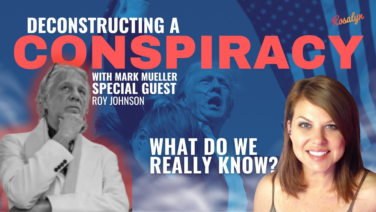 Deconstructing A Conspiracy - What Do We Really Know with Mark Mueller and Special guest Roy Johnson