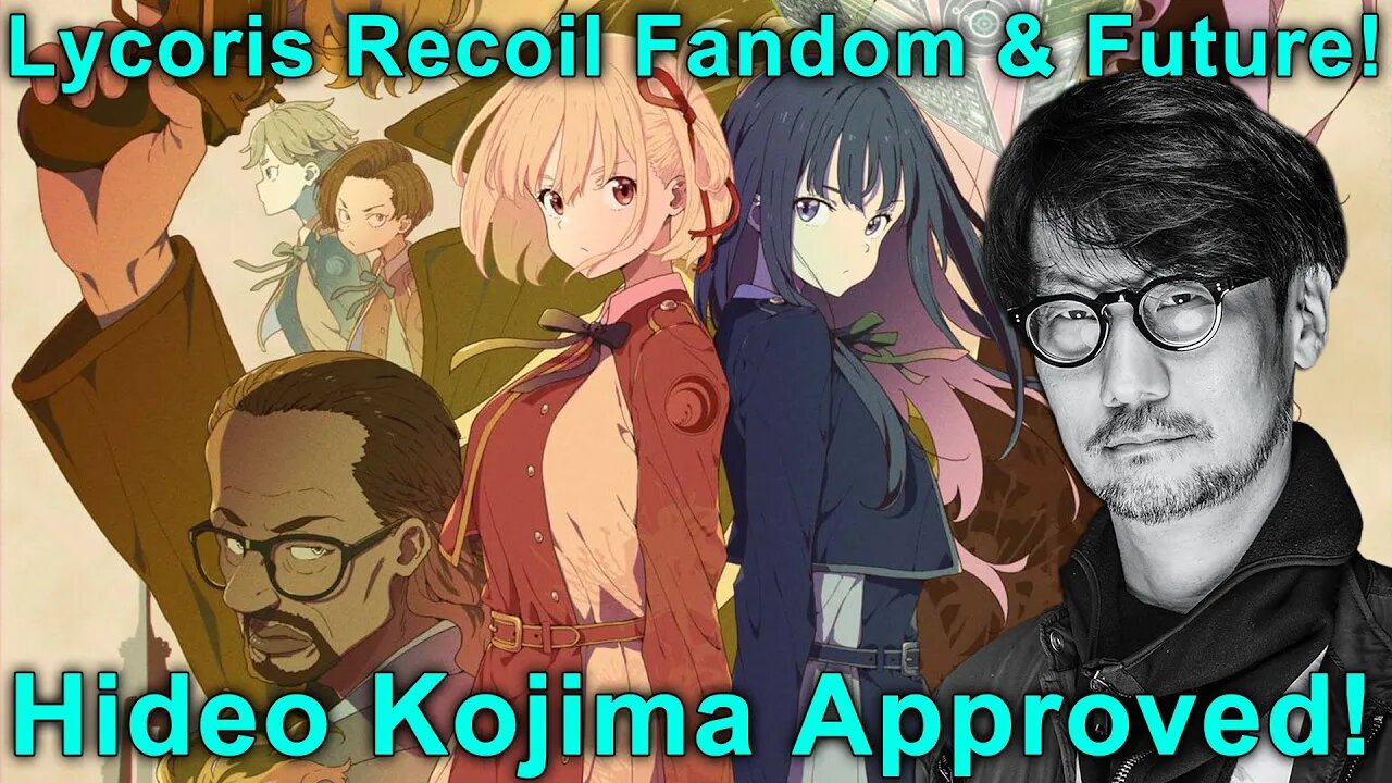 Hideo Kojima, Lycoris Recoil Fandom, and the Future of the Franchise!