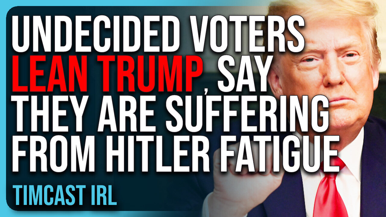 Undecided Voters LEAN TRUMP, Say They Are Suffering From Democrats HITLER Fatigue