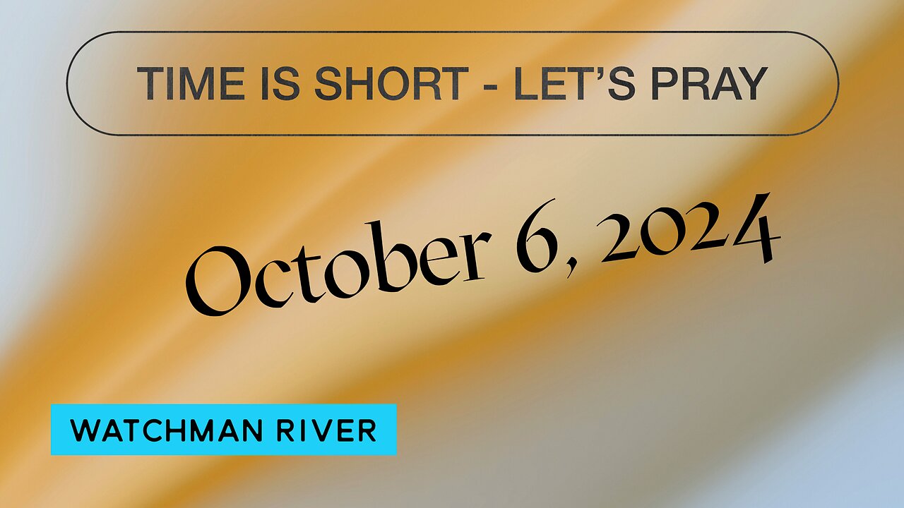 Time Is Short - Let’s Pray - October 6, 2024