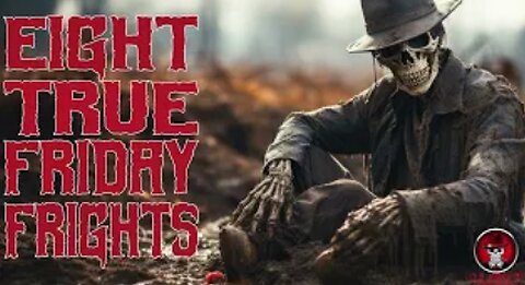 EIGHT TRUE FRIDAY FRIGHTS | SCARY STORIES FOR A SPRING EVENING