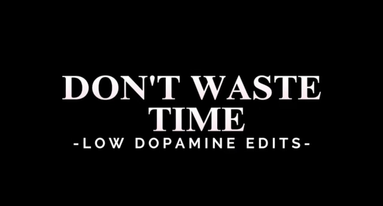 Don't Waste Time -LOW DOPAMINE EDITS-