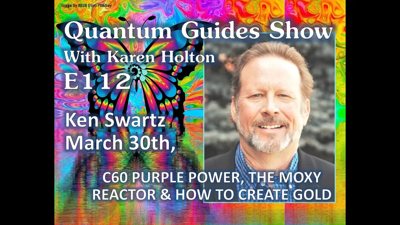 Quantum Guides Show E112 Ken Swartz - C60, THE MOXY REACTOR & HOW TO CREATE GOLD