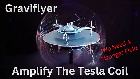 Graviflyer #46 "Amplify The Tesla Coil"