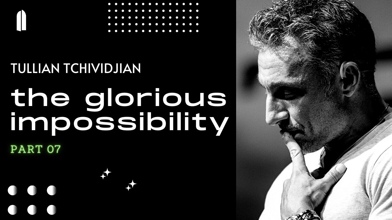 The Glorious Impossibility, Part 07 | Tullian Tchividjian