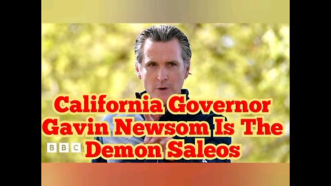 Governor of California Gavin Newsom is the Demon Saleos