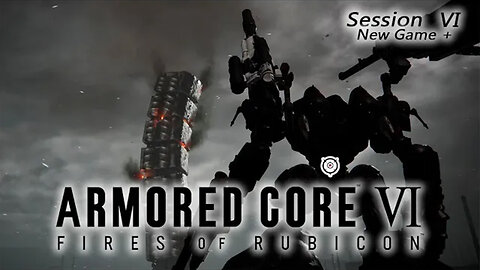 Breaking P.C.A. Toys [Part II] | Armored Core VI: Fires of Rubicon - New Game + (Session VI)