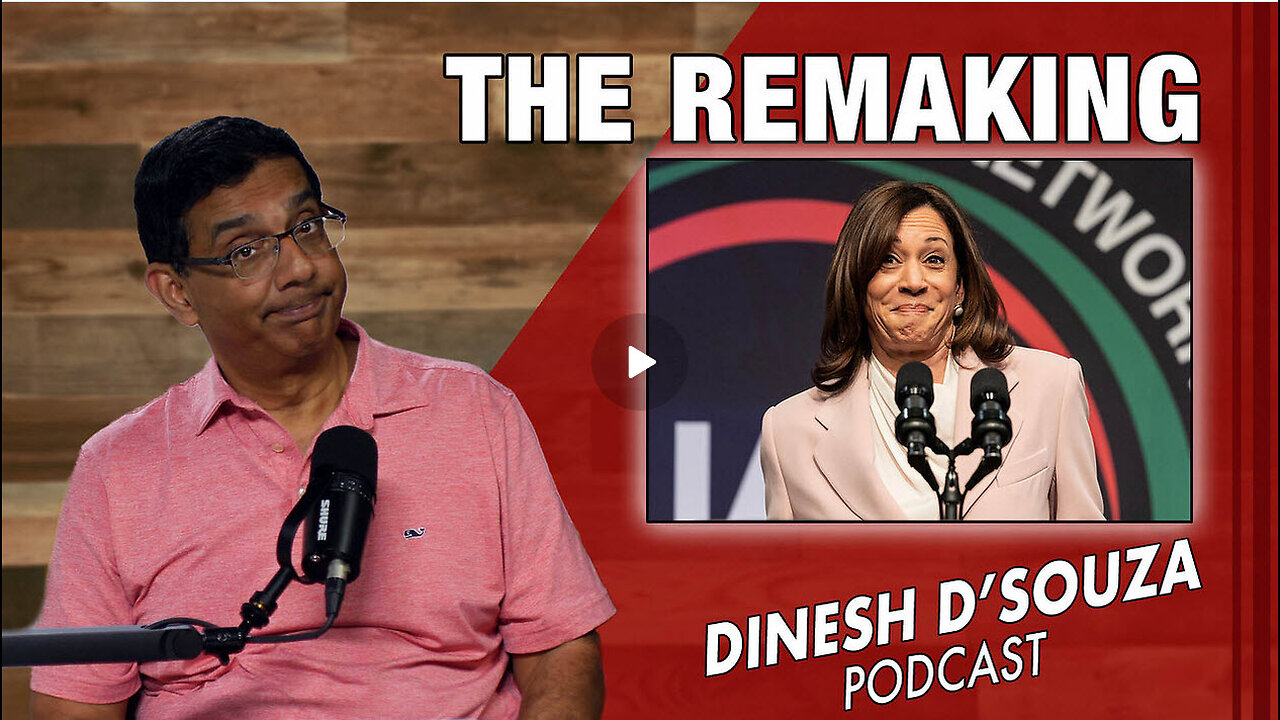 THE REMAKING Dinesh D’Souza Podcast Ep884