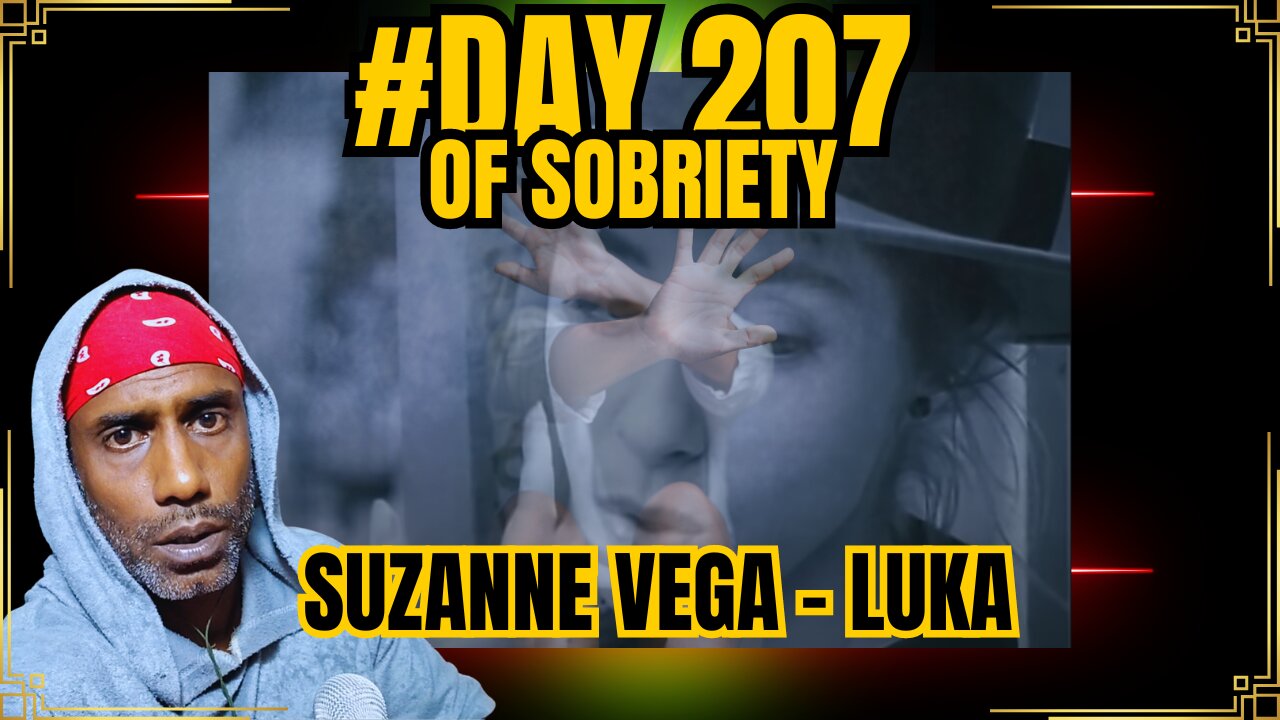 Day 207 of Sobriety: Overcoming Fear, Reflecting on Abuse & Suzanne Vega's "Luka" #sobrietyjourney