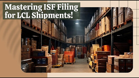 Mastering Customs Brokerage: The Impact of ISF Filing on LCL Shipments.