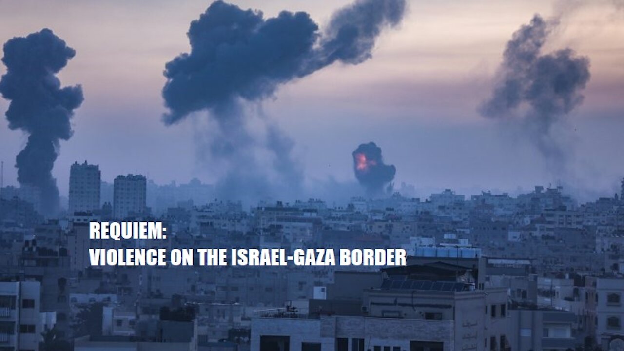 REQUIEM: VIOLENCE ON THE ISRAEL-GAZA BORDER