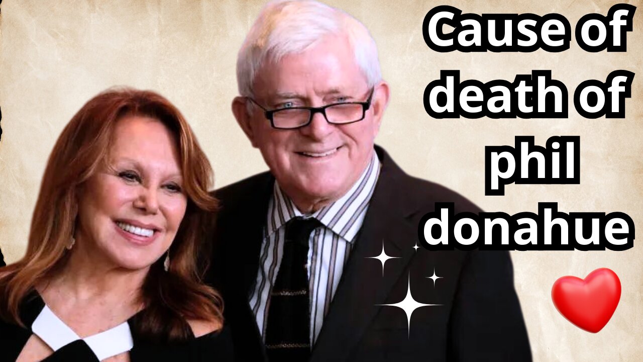 Cause of death of phil donahue .