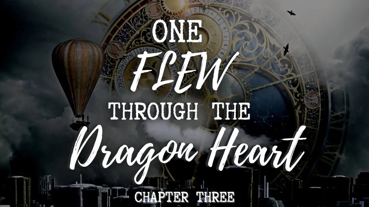 One Flew Through the Dragon Heart, Chapter Three