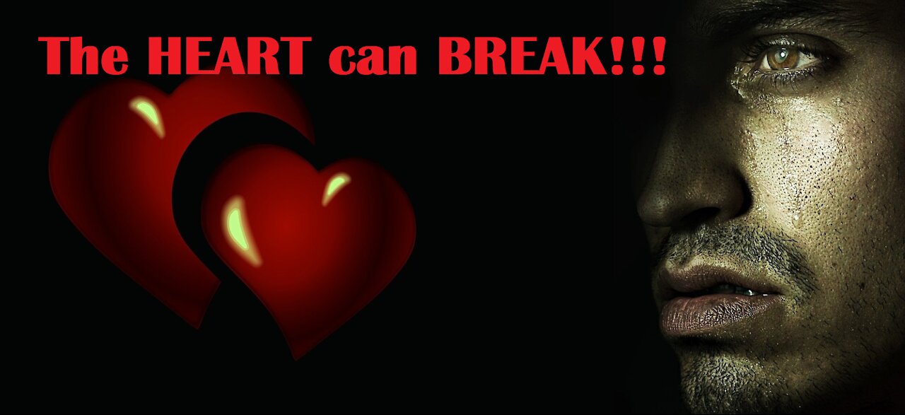 The HEART can BREAK!