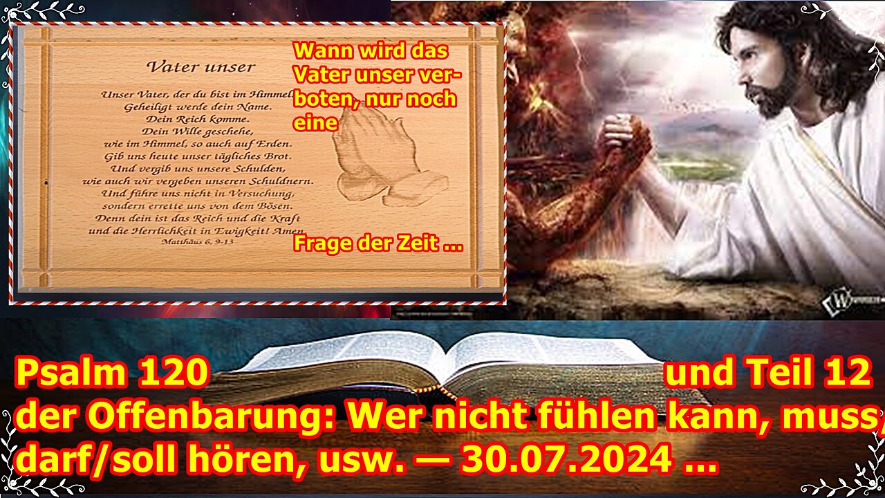 Psalm 120 und Teil 12 der Offenbarung: Wer nicht fühlen kann, muss/darf/soll hören, usw. — 30.07.24