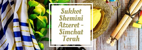 Sukkot - Shemini Atzeret -Simchat Torah