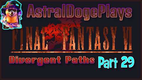 FF6 - Divergent Paths ~ Part 29