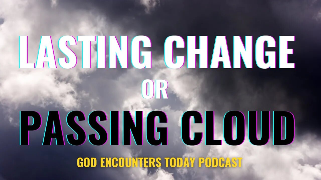 Lasting Change or Passing Cloud (Season 5, Ep. 14) - God Encounters Today