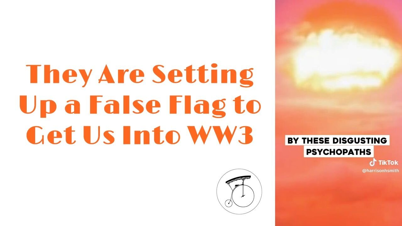 They Are Setting Up a False Flag to Get Us Into WW3