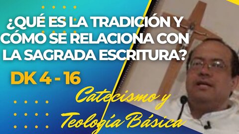 DK4 -16- ¿Qué es la Tradición y Cómo se relaciona con la Sagrada Escritura? Fray Nelson Medina.