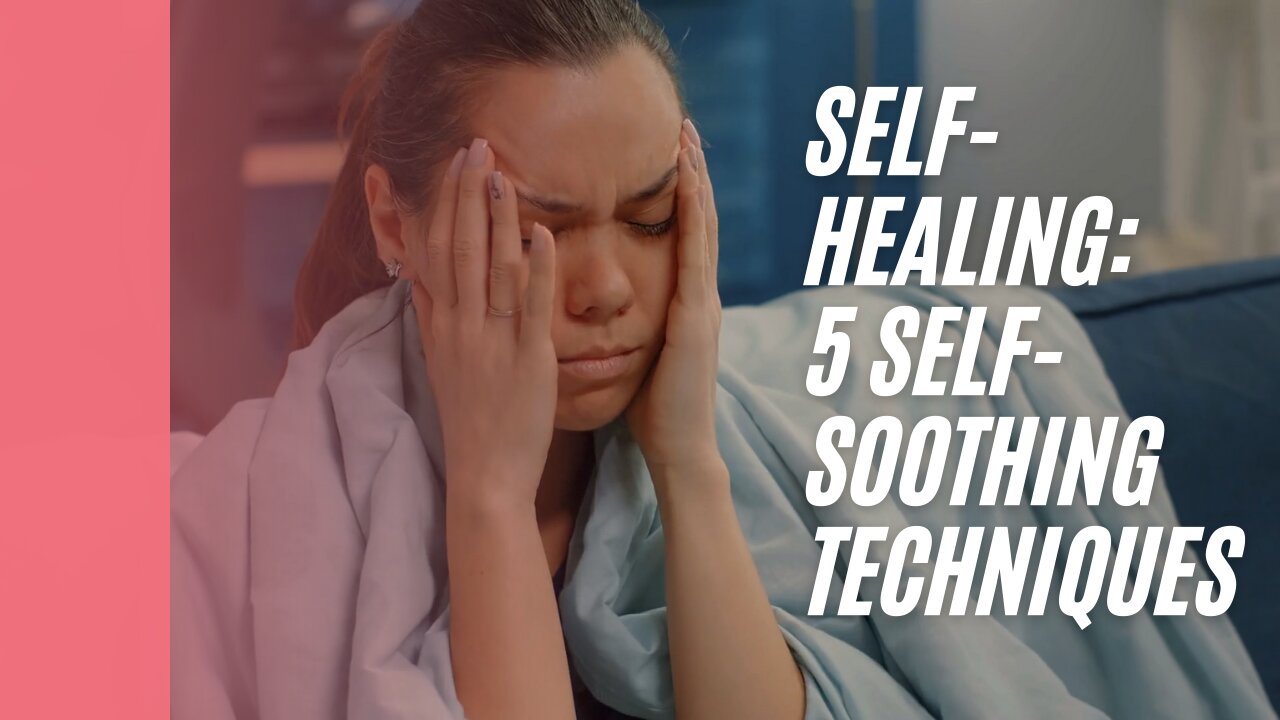 Self-Healing: 5 Self-Soothing Techniques