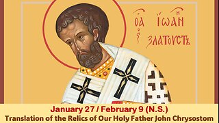 The Lives of Saints: Jan. 27/Feb. 9 (N.S.) Translation of the Relics of Our Holy Fr. John Chrysostom