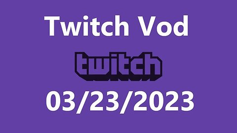 Twitch Vod 03232023