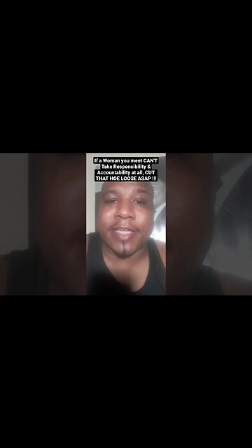 If a Woman you meet CAN'T Take Responsibility & Accountability at all, CUT THAT CHICK LOOSE ASAP !!!