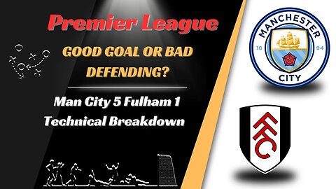 Man City 5 Fulham 1 Technical Analysis: Cheating VAR???