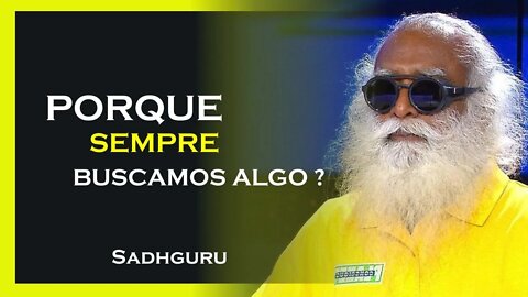 PORQUE SEMPRE ESTAMOS BUSCANDO ALGO, SADHGURU DUBLADO