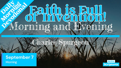 September 7 Morning Devotional | Faith is Full of Invention! | Morning and Evening by Spurgeon