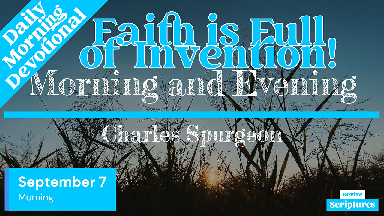 September 7 Morning Devotional | Faith is Full of Invention! | Morning and Evening by Spurgeon
