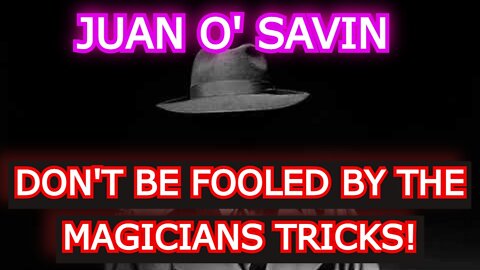 JUAN O' SAVIN REUPLOAD - DON'T BE FOOLED BY THE MAGICIANS TRICKS!