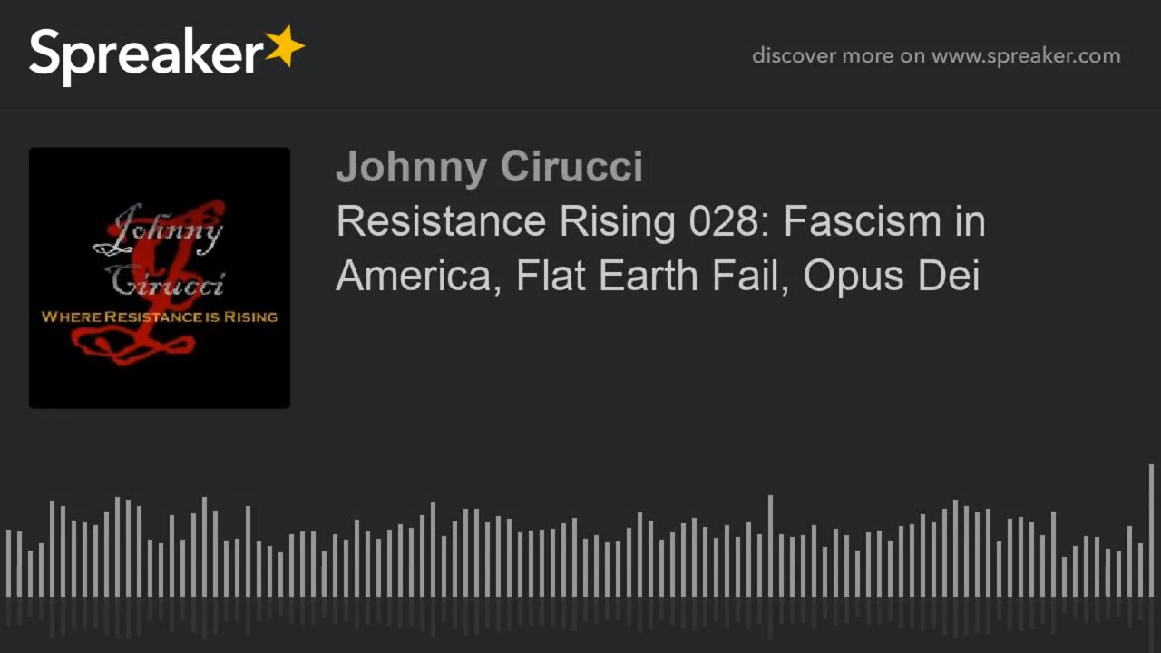 Resistance Rising 028 Fascism in America Flat Earth Fail Opus Dei