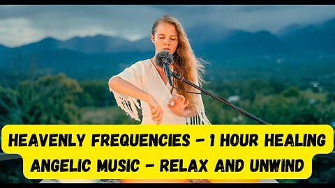 Heavenly Frequencies - 1 hour Healing Angelic Music - Relax and Unwind