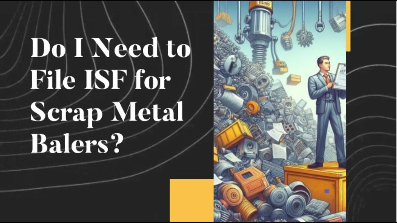 Ensuring Compliance: Do You Need to File ISF for Scrap Metal Balers?